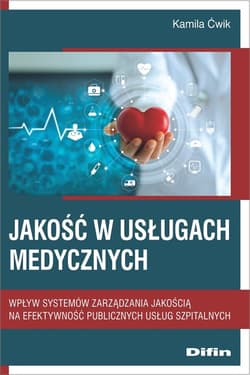 Jakość w usługach medycznych Wpływ systemów zarządzania jakością na efektywność publicznych usług szpitalnych