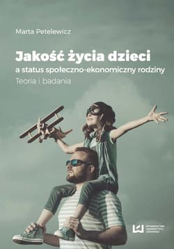 Jakość życia dzieci a status społeczno-ekonomiczny rodziny Teoria i badania - Marta Petelewicz
