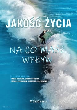 Jakość życia Na co masz wpływ - Maria Pietrzak, Joanna Kostecka, Monika Czerwonka, Grzegorz Grochowski (red.)