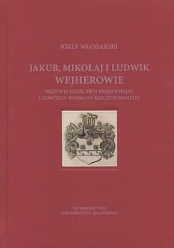 Jakub Mikołaj i Ludwik Wejherowie mężowie stanu Prus Królewskich i dowódcy wojskowi Rzeczypospolitej - Józef Włodarski