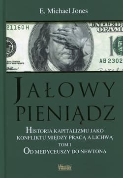 Jałowy pieniądz Historia kapitalizmu jako konfliktu między pracą a lichwą Tom 1 Od Medyceuszy do Newtona - Michael Jones