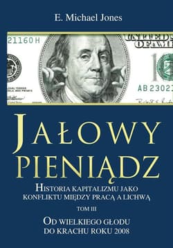 Jałowy pieniądz Tom 3 Historia kapitalizmu jako konfliktu między pracą a lichwą - Michael Jones