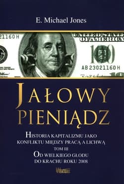 Jałowy pieniądz Tom 3 Historia kapitalizmu jako konfliktu między pracą a lichwą