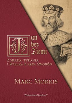 Jan bez Ziemi Zdrada tyrania i Wielka Karta Swobód - Marc Morris