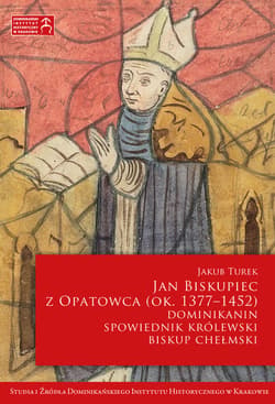 Jan Biskupiec z Opatowca OP (ok. 1377–1452). Dominikanin, spowiednik królewski, biskup chełmski - ebook - Jakub Turek