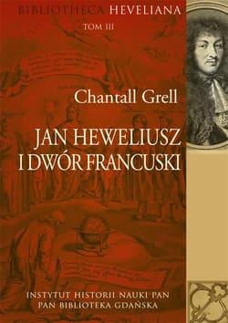 Jan Heweliusz i dwór francuski Bibliotheca Heveliana Tom 3 - Chantall Grell