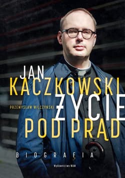Jan Kaczkowski Życie pod prąd Biografia - Przemysław Wilczyński