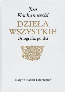 Jan Kochanowski Dzieła Wszystkie Ortografia polska - Kuźmicki Marcin