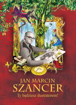 Jan Marcin Szancer . Ty będziesz ilustratorem! - Opracowanie Zbiorowe