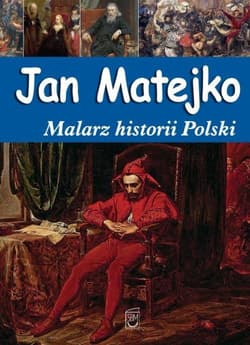 Jan Matejko Malarz historii Polski - Joanna Babiarz
