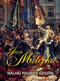 Jan Matejko. Malarz polskich dziejów - Luba  Ristujczina