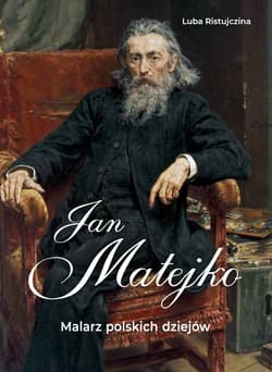 Jan Matejko. Malarz polskich dziejów - Luba  Ristujczina