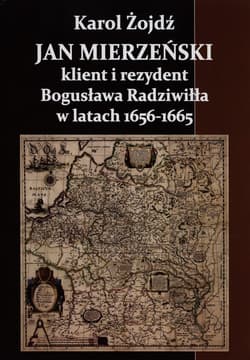 Jan Mierzeński klient i rezydent Bogusława Radziwiła w latach 1656-1665 - Karol Żojdź