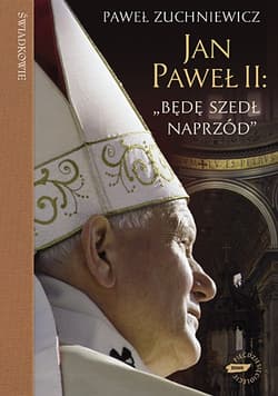 Jan Paweł II: "Będę szedł naprzód". Powieść biograficzna - Paweł Zuchniewicz