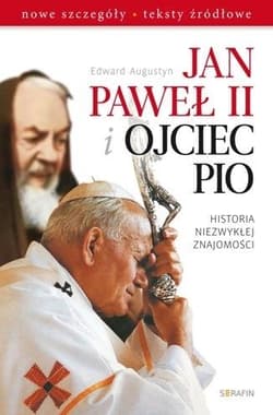 Jan Paweł II i Ojciec Pio Historia niezwykłej znajomości nowe szczegóły, teksty źródłowe - Augustyn Edward
