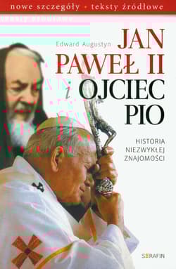 Jan Paweł II i Ojciec Pio Historia niezwykłej znajomości nowe szczegóły, teksty źródłowe - Augustyn Edward