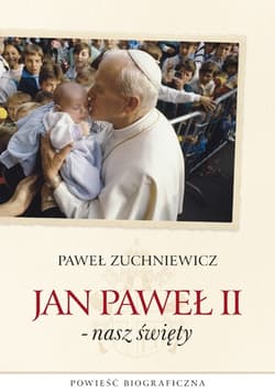 Jan Paweł II - nasz święty. Powieść biograficzna - Paweł Zuchniewicz