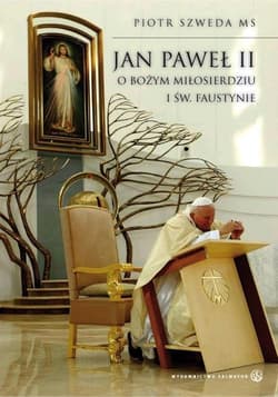 Jan Paweł II o Bożym miłosierdziu i św. Faustynie - Piotr Szweda