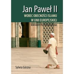 Jan Paweł II wobec obecności islamu w Unii Europejskiej Konteksty politologii religii