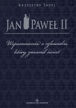 Jan Paweł II wspomnienia o człowieku który zmienił świat - Krzysztof Tadej