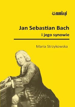 Jan Sebastian Bach i jego synowie - Maria Strzykowska