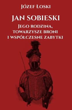 Jan Sobieski jego rodzina towarzysze broni i współczesne zabytki - Łoski Józef