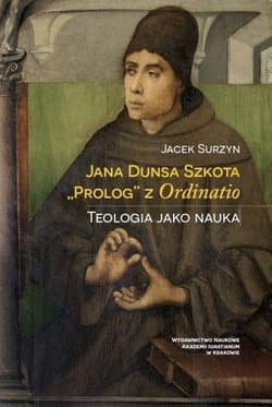 Jana Dunsa Szkota Prolog z Ordinatio Teologia jako nauka - Jacek Surzyn