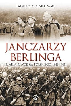 Janczarzy Berlinga. 1. Armia Wojska Polskiego 1943-1945