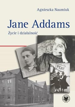 Jane Addams. Życie i działalność -  Naumiuk Agnieszka
