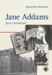 Jane Addams. Życie i działalność -  Naumiuk Agnieszka