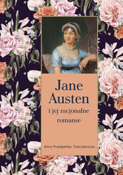 Jane Austen i jej racjonalne romanse - Anna Przedpełska-Trzeciakowska