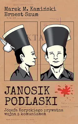 Janosik Podlaski Józefa Koryckiego prywatna wojna z komunizmem - Ernest Szum