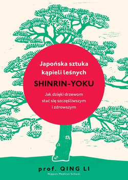 Japońska sztuka kąpieli leśnych shinrin-yoku - Qing Li