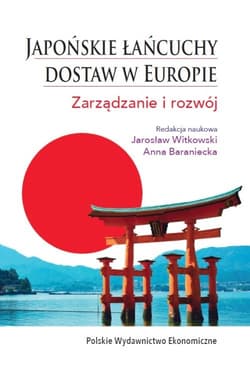 Japońskie łańcuchy dostaw w Europie. Zarządzanie i rozwój - Baraniecka Anna