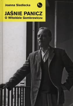 Jaśnie Panicz. O Witoldzie Gombrowiczu - Joanna Siedlecka