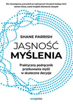 Jasność myślenia. Praktyczny podręcznik przekuwania myśli w skuteczne decyzje - ebook - Shane Parrish