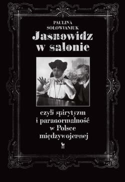 Jasnowidz w salonie, czyli spirytyzm i paranormalność w Polsce międzywojennej - ebook - Paulina Sołowianiuk