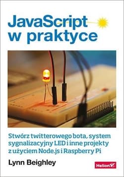 JavaScript w praktyce. Stwórz twitterowego bota.. - Beighley Lynn
