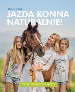 Jazda konna naturalnie! Co ten koń sobie myśli? - Elżbieta Gródek