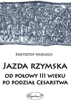 Jazda rzymska od połowy III wieku po podział Cesarstwa - Krzysztof Narloch