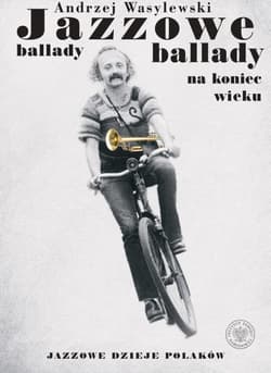 Jazzowe ballady na koniec wieku. Jazzowe dzieje Polaków - Andrzej Wasylewski