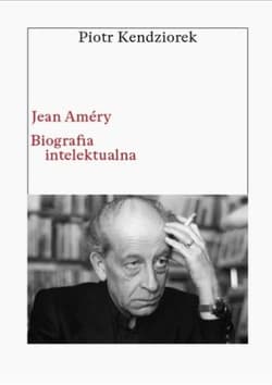 Jean Améry. Biografia intelektualna - Kendziorek  Piotr