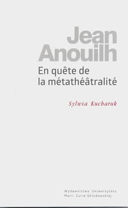 Jean Anouilh En quete de la métathéâtralité - Sylwia Kucharuk