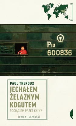 Jechałem Żelaznym Kogutem. Pociągiem przez Chiny - Paul Theroux