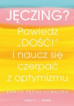 Jęczing? Powiedz dość! I naucz się czerpać z optymizmu