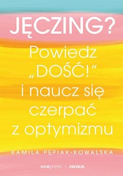 Jęczing? Powiedz "dość!" i naucz się czerpać z optymizmu - audiobook - Kamila Pepiak-Kowalska