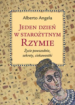 Jeden dzień w starożytnym Rzymie Życie powszednie, sekrety, ciekawostki - Alberto Angela
