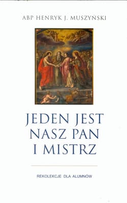 Jeden jest nasz Pan i Mistrz Rekolekcje dla alumnów - Muszyński Henryk J.