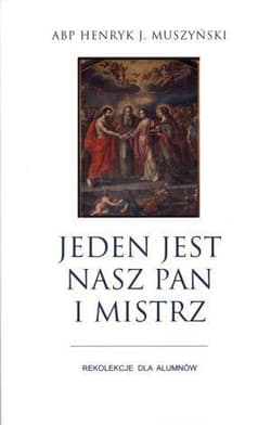 Jeden jest nasz Pan i Mistrz Rekolekcje dla alumnów - Muszyński Henryk J.