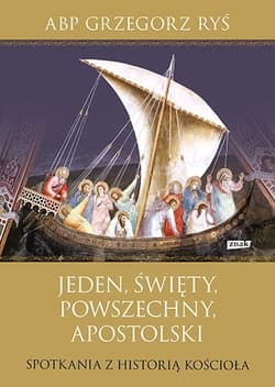 Jeden, święty, powszechny, apostolski. Spotkania z historią Kościoła (2022) - Grzegorz Ryś